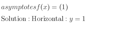The asymptotes of f(x)=(1) is Horizontal: y=1